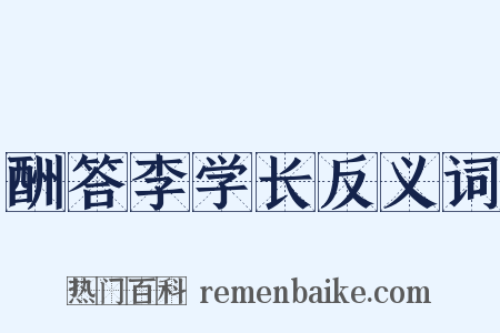 酬答李学长反义词是什么意思的图片